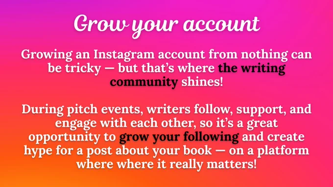 Growing an Instagram account from nothing can be tricky — but that’s where the writing community shines!

During pitch events, writers follow, support, and engage with each other, so it’s a great opportunity to grow your following and create hype for a post about your book — on a platform where where it really matters!