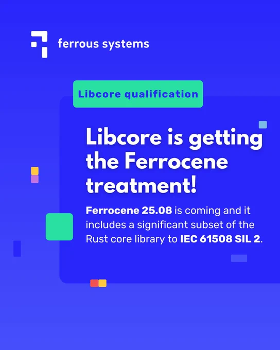 A blue square that says Libcore qualification.
Headline: Libcore is getting the Ferrocene treatment! 
Subline: Ferrocene 25.08 is coming and it includes a significant subset of the Rust core library to IEC 61508 SIL 2. 