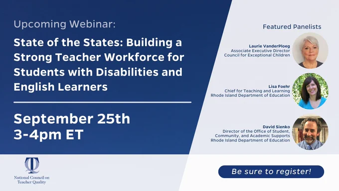 Graphic with text: "Upcoming Webinar: State of the States: Building a Strong Teacher Workforce for Students with Disabilities and English Learners, September 25th 3-4pm ET. Be sure to register. Featured Panelists: Laurie VanderPloeg, Lisa Foehr, David Sienko"