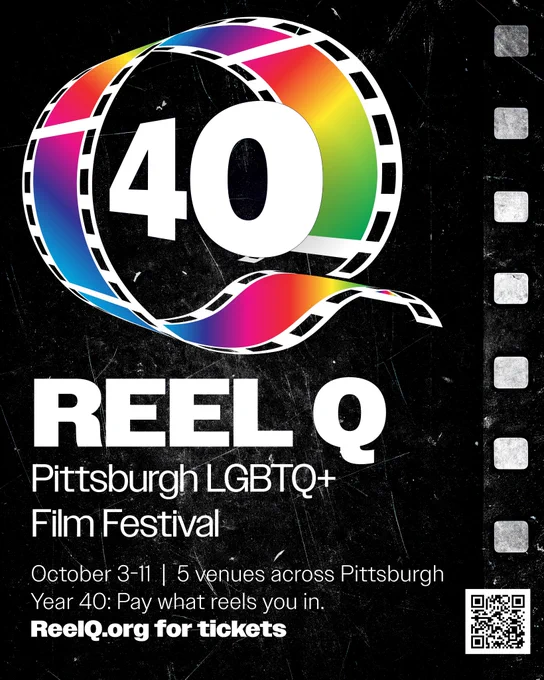 Poster for Reel Q 40: Pittsburgh LGBTQ  Film Festival. Oct 3-11, 5 venues across Pittsburgh, Year 40: Pay what reels you in. Reelq.org for tickets.