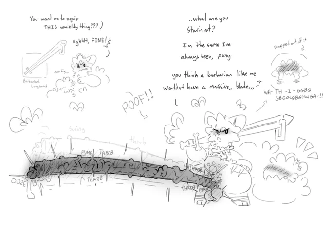 Kaybee presented with a “Barbarian’s Longsword”
K: You want me to equip THIS unwieldy thing???? UghhH FINE!”

Kaybee poofs into a caveman style barbarian, with a veiny dick twice as long as he is tall!
K: … what are you starin at? I’m the same I’ve always been, *puny*. You think a barbarian like me wouldn’t have a massive,, blade,,,
He snaps out of acting like a barbarian, and starts blushing HARD