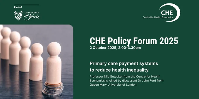 DEcorative image with overlay text: CHE Policy Forum 2025. 2 October 2025, 2-3:30pm. Primary care payment systems to reduce health inequality. Professor Nils Gutacker from the Centre for Health Economics is joined by discussant Dr John Ford from Queen Mary University of London.