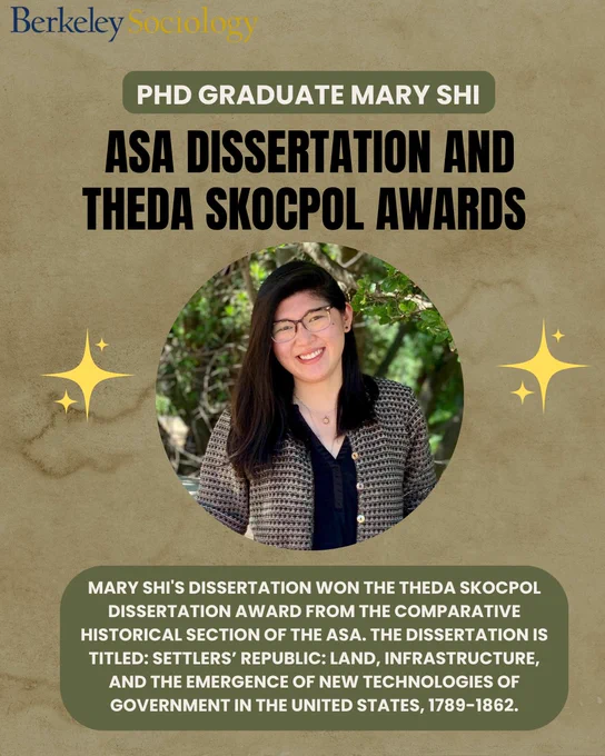 PhD Graduate Mary Shi 
 ASA Dissertation and Theda Skocpol Awards
Mary Shi's dissertation won the Theda Skocpol Dissertation Award from the Comparative Historical Section of the ASA. The dissertation is titled: Settlers’ Republic: Land, Infrastructure, and the Emergence of New Technologies of Government in the United States, 1789-1862.
