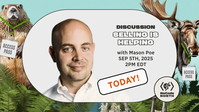 image of a man on a light background overlaid on an image of a beaver and a moose. text reads discussion, selling is helping, with mason poe on september 5 2025 at 2 pm Eastern, hosted by no code north.