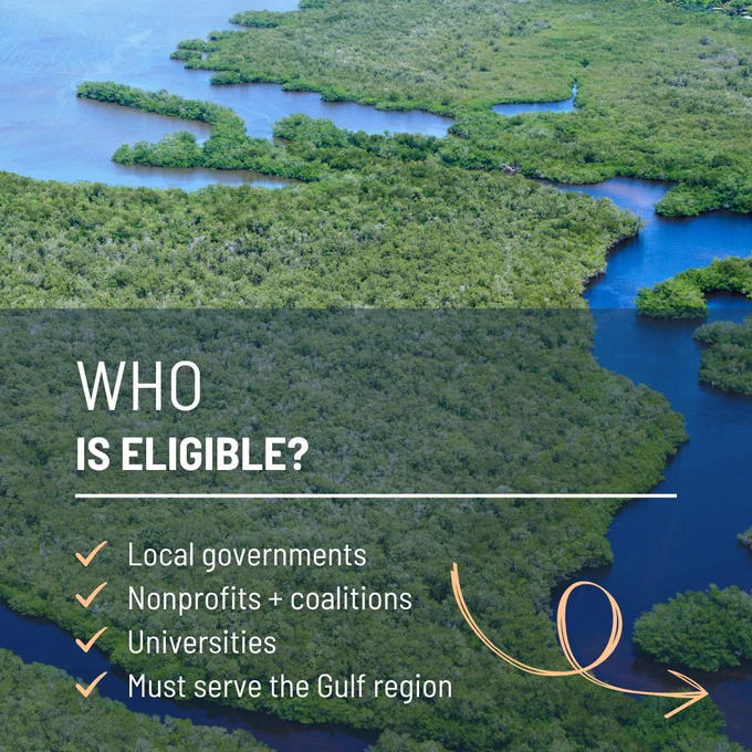 Who is Eligible?

- Local governments
- Nonprofits   coalitions
- Universities
- Must serve Gulf region