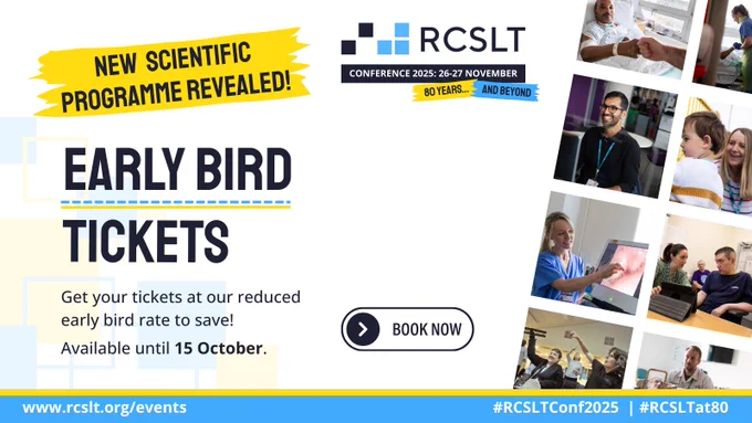 RCSLT Conference 2025. 26-27 November. 80 years and beyond. New scientific programme revealed! Early bird tickets. Get your tickets at our reduced early bird rate to save! Available until 15 October. Book Now. 