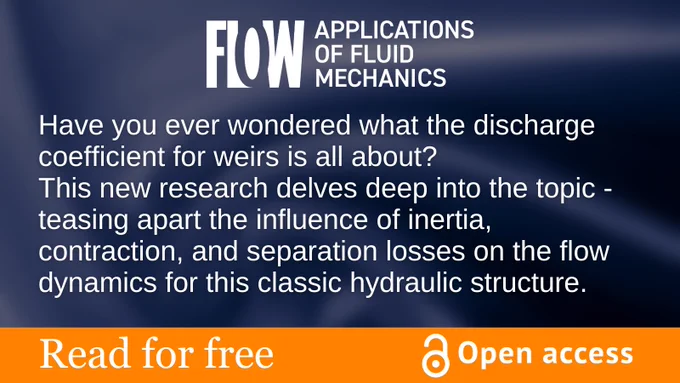 
A graphic which reads, "Have you ever wondered what the discharge coefficient for weirs is all about? This new research delves deep into the topic - teasing apart the influence of inertia, contraction, and separation losses on the flow dynamics for this classic hydraulic structure.". It also has the "Flow: Applications of Fluid Mechanics" logo, the open access symbol, and a tag saying "Read for free".