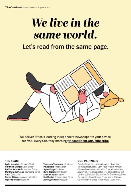 This page has a warm yellow background with large bold black text at the top that reads: “We live in the same world. Let’s read from the same page. ”Beneath the text is an illustration of Astro, The Continent newspaper’s mascot. Astro is lying on their back, relaxed, holding up and reading a large newspaper.  Below the illustration, the text says:“ We deliver Africa’s leading independent newspaper to your device, for free, every Saturday morning: thecontinent.org/subscribe”At the bottom of the page, two columns list The Team and Our Partners, naming supporting institutions such as 11th Hour Project, African Union, Amplify SA, Ford Foundation, Open Society Foundations, Pulitzer Centre, and others.