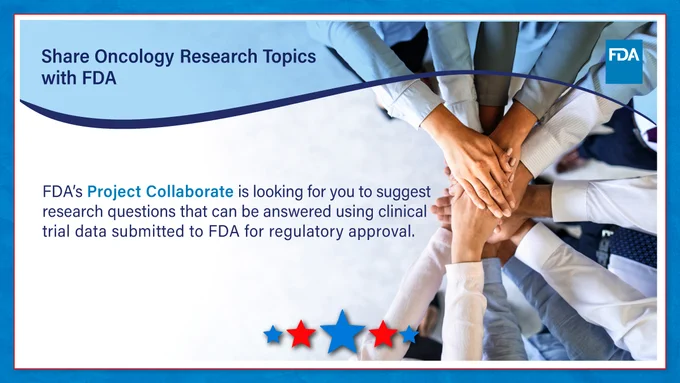 Group of professionals stacking hands in unity beside text inviting oncology research topic suggestions for FDA's Project Collaborate clinical trial data.
