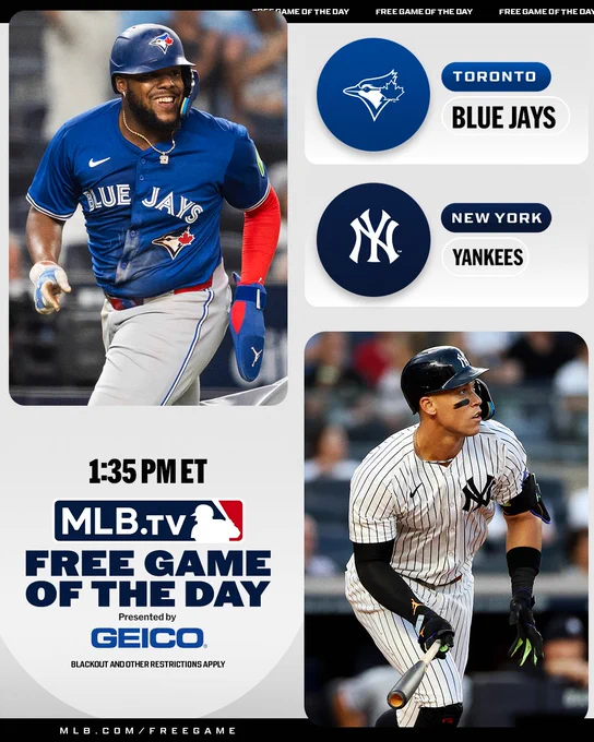 MLB.TV Free Game of the Day, Presented by GEICO
Blackout and other restrictions apply
MLB.com/FreeGame

Toronto Blue Jays vs. New York Yankees
1:35 PM ET

Pictured:
Top left - Vladimir Guerrero Jr. wears a blue Toronto Blue Jays jersey and a blue batting helmet.
Bottom right - Aaron Judge wears a pinstriped New York Yankees jersey and a dark blue batting helmet.