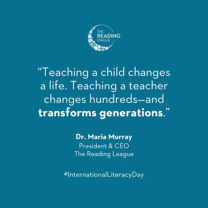Graphic with a quote for International Literacy Day by Dr. Maria Murray, President & CEO of The Reading League, stating "Teaching a child teaches changes a life. Teaching a teacher changes hundres - and transforms generations."