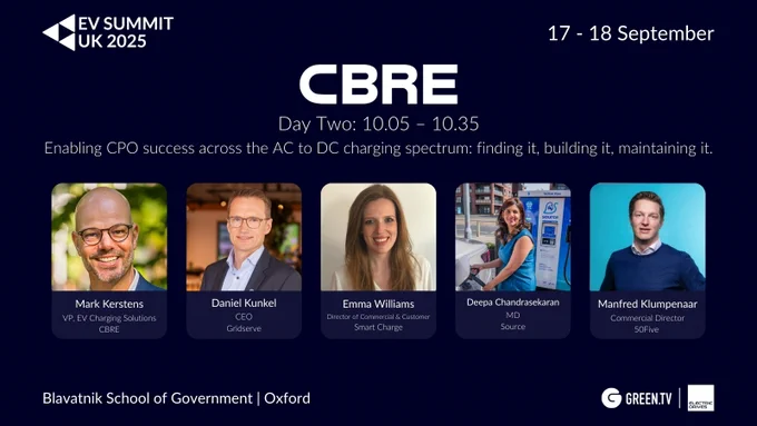 Promotional graphic for EV SUMMIT UK 2025, featuring the panel hosted by CBRE titled “Enabling CPO success across the AC to DC charging spectrum: finding it, building it, maintaining it.” The panel takes place on Day Two, 10:05 – 10:35 at the Blavatnik School of Government, Oxford. Speakers include Mark Kerstens (CBRE, Moderator), Daniel Kunkel (Gridserve), Emma Williams (Smart Charge), Deepa Chandrasekaran (Source), and Manfred Klumpenaar (50Five). Event dates 17-18 September and organiser logos Green.TV and Electric Drives are displayed.