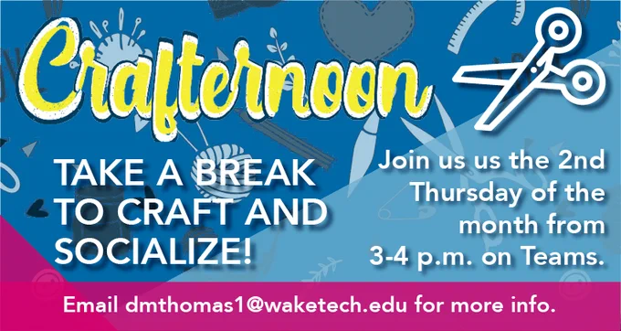 Poster for 'Crafternoon' event. Text reads: 'Take a break to craft and socialize! Join us the 2nd Thursday of the month from 3–4 p.m. on Teams. Email dmthomas1@waketech.edu for more info.' Includes colorful craft-themed graphics.
