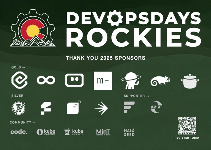 DevOpsDays is a worldwide series of technical conferences covering topics of software development, IT infrastructure operations, and the intersection between them. The conference is a single track, with main sessions in the morning, and Open Spaces in the afternoon.

DevOpsDays Rockies 2025 will be held September 15-16, 2025 in Denver, CO. There's still time to register!

We wouldn't be able to host this incredible event without our Gold, Silver, Supporter and Community sponsors!