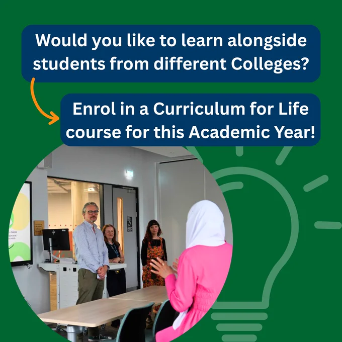 A Curriculum for Life poster with the text Would you like to learn alongside students from different Colleges? With an arrow pointing to the next text, Enrol in a Curriculum for Life course this Academic Year. Below that is someone in the crowd speaking to a presenter. In the background is an outlined light bulb. 