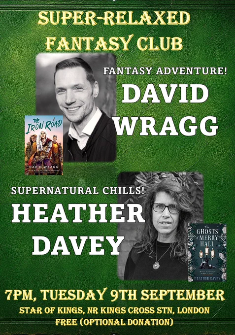 Leaflet for the event which says

Super Relaxed Fantasy Club
Fantasy Adventure - David Wragg
Supernatural Chills - Heather Davey

7pm, Tuesday 9th September
Star of Kings, Nr Kings Cross station, London
Free (donation optional)