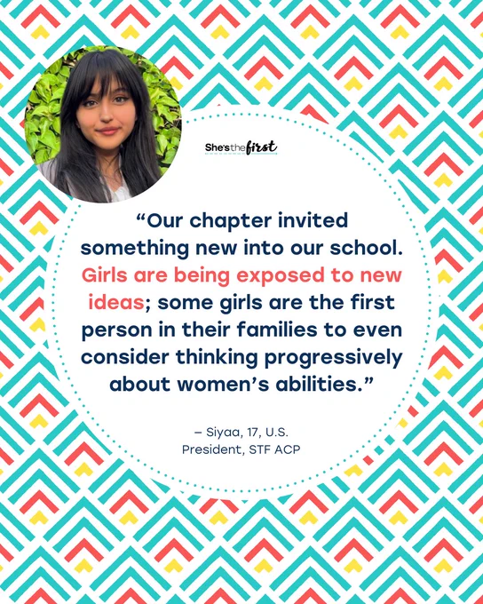 “Our chapter invited something new into our school. Girls are being exposed to new ideas; some girls are the first person in their families to even consider thinking progressively about women’s abilities.” - Siyaa, 17, U.S. President, STF ACP.