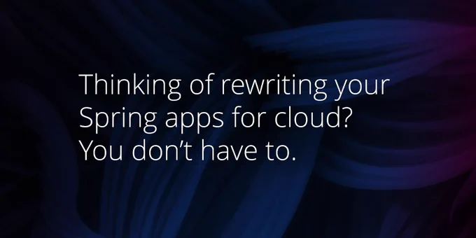 Thinking of rewriting your Spring apps for cloud? You don’t have to.