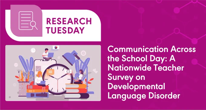 Research Tuesday: Communication Across the School Day: A Nationwide Teacher Survey on Developmental Language Disorder