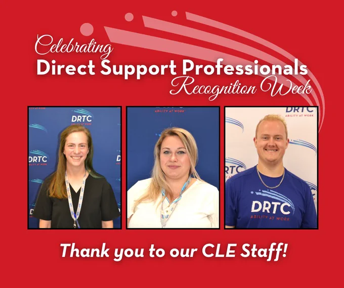 Celebrating Direct Support Professionals Recognition Week. Thank you to our CLE Staff! Image of two women and one man smiling at camera. Most of them are standing in front of a DRTC branded backdrop. 