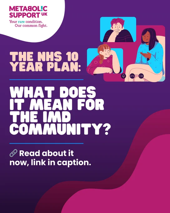 Graphic from Metabolic Support UK with a purple and pink background. Top left shows the charity’s logo with the tagline: ‘Your rare condition. Our common fight.’ On the right, illustrations of three people in an online video call. Main text reads: ‘The NHS 10 Year Plan: What does it mean for the IMD community?’ At the bottom, a link icon followed by the text: ‘Read about it now, link in caption.
