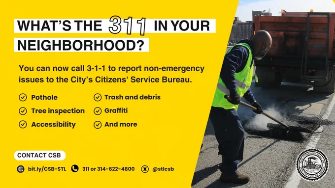 WHAT'S THE 311 In YOUR NEIGHBORHOOD?  You can now call 3-1-1 to report non-emergency issues to the City's Citizens' Service Bureau. Pothole, Tree inspection, Trash and debris, Graffiti, Accessibility, And more. Contact CSB: bit.ly/CSB-STL, 311 or 314-622-4800 @stlcsb 