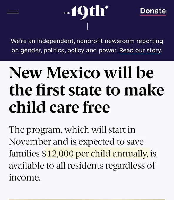New Mexico will be the first date to make childcare free. The program which will start in November and is expected to say $12,000 per child annually is available to all residents regardless of income.