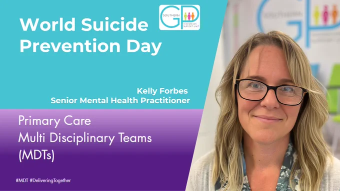 Southern GP Federation
World Suicide Prevention Day

Kelly Forbes
Senior Mental Health Practitioner

Primary Care
Multi Disciplinary Teams (MDTs)
#MDT #DeliveringTogether

