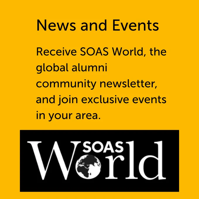 Black text on a yellow background reads: “News and Events. Receive SOAS World, the global alumni community newsletter, and join exclusive events in your area.” Below there is the SOAS World newsletter logo, which is white text on black background reading “SOAS World”. The “o” has been replaced by an image of planet Earth.