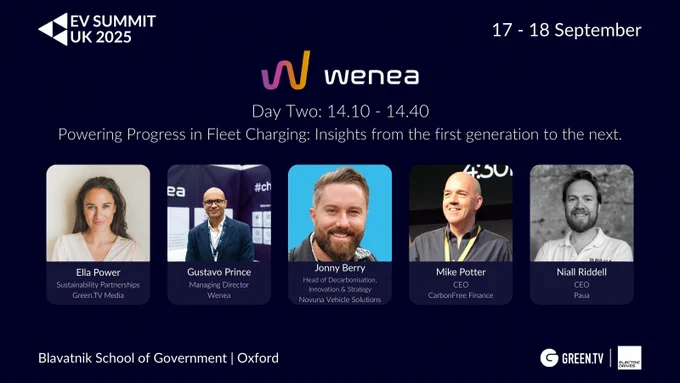 Promotional graphic for EV SUMMIT UK 2025 panel hosted by Wenea, titled “Powering Progress in Fleet Charging: Insights from the first generation to the next.” Scheduled for Day Two, 14:10–14:40, the panel will explore how early adopters of fleet charging overcame challenges, and how lessons learned are shaping the next generation of intelligent, scalable charging ecosystems. The discussion will highlight how fleets can transform charging into a competitive advantage. Featured speakers include Ella Power (Sustainability Partnerships, Green.TV Media – Moderator), Gustavo Price (Managing Director, Wenea), Jonny Berry (Head of Decarbonisation, Innovation & Strategy, Novuna Vehicle Solutions), Mike Potter (CEO, CarbonFree Finance), and Niall Riddell (CEO & Co-Founder, Paua). Event takes place on 17–18 September at the Blavatnik School of Government, University of Oxford. Logos of Green.TV Media and ElectricDrives are displayed at the bottom.
