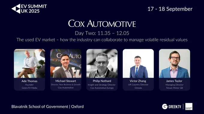 Promotional graphic for the EV SUMMIT UK 2025 panel hosted by Cox Automotive, titled “The used EV market – how the industry can collaborate to manage volatile residual values.” Scheduled for Day Two, 11:35–12:05, the panel explores challenges and opportunities in the growing used EV market, focusing on collaboration, residual value volatility, in-life servicing, and remarketing strategies. Featured speakers include Ade Thomas (Founder, Green.TV Media – Moderator), Michael Stewart (Director, New Business & Growth, Cox Automotive), Philip Nothard (Insight and Strategy Director, Cox Automotive Europe), Victor Zhang (UK Country Director, Omoda), and James Taylor (Managing Director, Nissan Motor GB). Event takes place on 17–18 September at the Blavatnik School of Government, University of Oxford. Logos of Green.TV Media and ElectricDrives are displayed at the bottom.