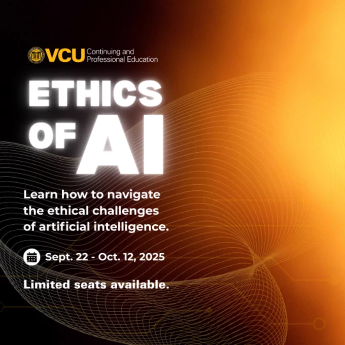 A graphic that reads 'VCU Continuing and Professional Education Ethics of AI: Learn how to navigate the ethical challenges of artificial intelligence. Sept. 22-Oct. 12, 2025. Limited seats available.'