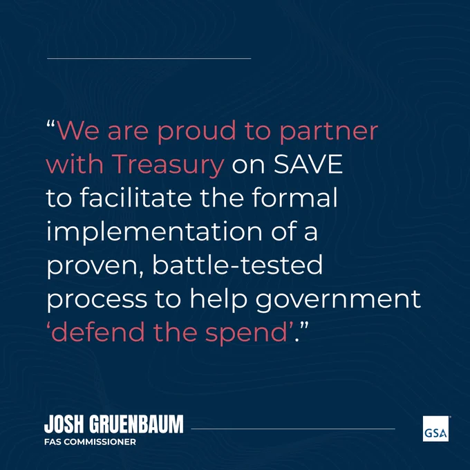 Blue background with white and red lettering that reads: We are proud to partner with Treasure on SAVE to facilitate the formal implementation of a proven, battle-tested process to help government defend the spend. Josh Gruenbaum, FAS Commissioner. 