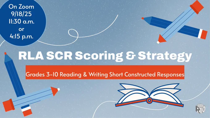 RLA SCR Scoring & Strategy. Grades 3-10 Reading & Writing Short Construted Responses. On Zoom 9/18/25. 11:30 a.m. or 4:15 p.m.