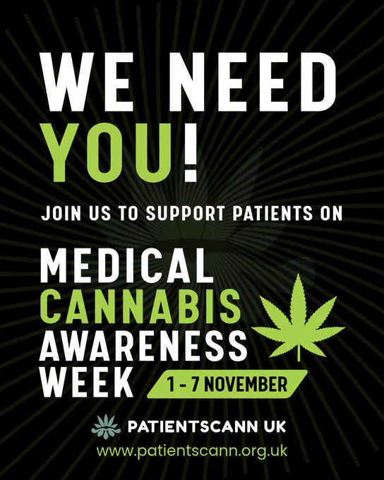 Black poster with green and white text that reads: “WE NEED YOU! Join us to support patients on Medical Cannabis Awareness Week, 1–7 November.” Includes a green cannabis leaf illustration. At the bottom: “PatientsCann UK – www.patientscann.org.uk.” Radiating dark green lines form a starburst background.