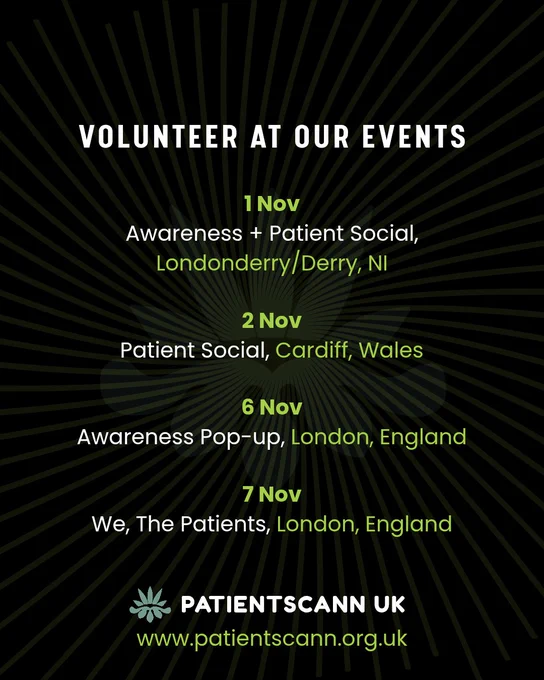 Black poster with white and green text that reads: “Volunteer at our events.” Event list:
– 1 Nov: Awareness   Patient Social, Londonderry/Derry, NI
– 2 Nov: Patient Social, Cardiff, Wales
– 6 Nov: Awareness Pop-up, London, England
– 7 Nov: We, The Patients, London, England
At the bottom: “PatientsCann UK – www.patientscann.org.uk.” Green starburst pattern in background.