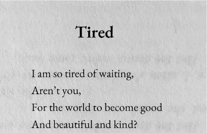 "I am so tired of waiting / Aren't you / For the world to become good / And beautiful and kind?"