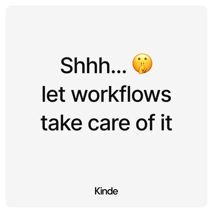 Dark writing on light background. Says shhhh… let workflows take care of it. There’s a shoosh emoji. Kinde.