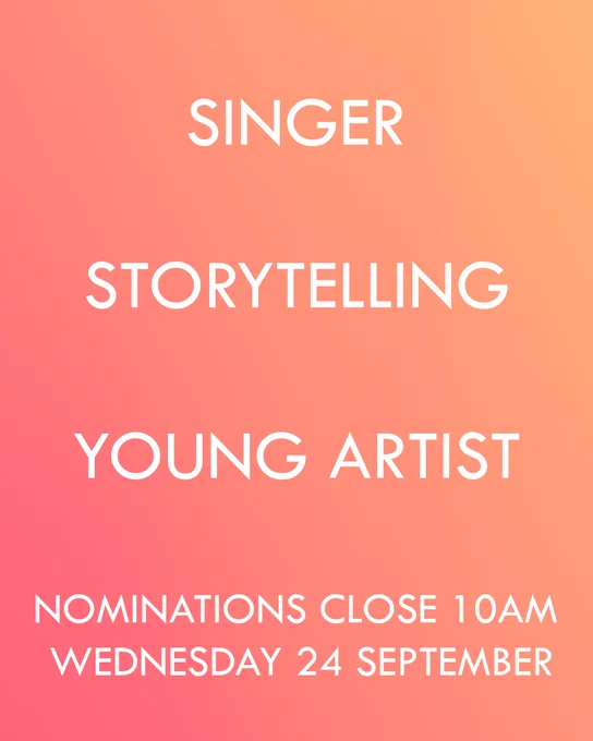 White text against a coral coloured background. Text reads: 'Singer, Storytelling, Young Artist, Nominations close 10am Wednesday 24 September.'