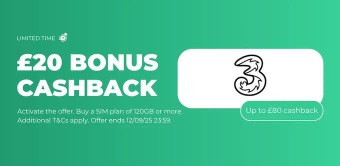 Limited Time £20 Cashback Bonus with Three SIM
Up to £80 cashback 
Activate the offer and buy a SIM plan of 120GB or more 
Additional T&Cs apply. Offer ends on 12/09/2025 23:59
