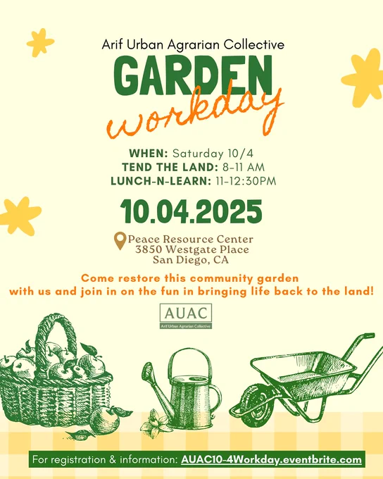 Yellow and green flyer featuring a basket of apples, watering can, and wheelbarrow inviting people to Arif Urban Agrarian Collective's 10/4 garden work day. Participants will tend the land from 8-11 am and there will be a lunch-n-learn catered by the Dollar Lunch Club from 11-12:30 pm! The address is 3850 Westgate Place, San Diego, CA.