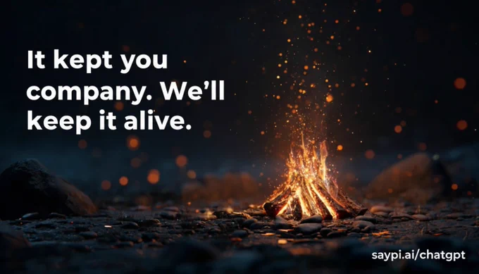 A small campfire burns brightly against a dark night, glowing embers and sparks rising into the air. Text overlay reads: “It kept you company. We’ll keep it alive.” In the corner is the link saypi.ai/chatgpt.