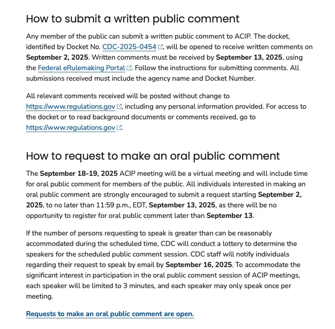 How to submit a written public comment
Any member of the public can submit a written public comment to ACIP. The docket, identified by Docket No. CDC-2025-0454 [, will be opened to receive written comments on September 2, 2025. Written comments must be received by September 13, 2025, using the Federal eRulemaking Portal. Follow the instructions for submitting comments. All submissions received must include the agency name and Docket Number.