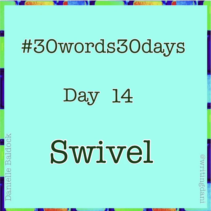 Written on a blue-green background surrounded by vividly-coloured typewriter keys, text reads:

#30words30days

Day 14 - Swivel

@writingdani
Danielle Baldock