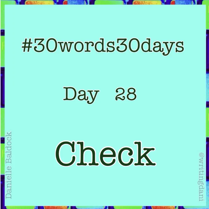 Written on a blue-green background surrounded by vividly-coloured typewriter keys, text reads:

#30words30days

Day 28 - Check


@writingdani
Danielle Baldock