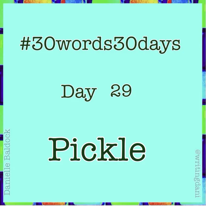 Written on a blue-green background surrounded by vividly-coloured typewriter keys, text reads:

#30words30days

Day 29 - Pickle

Danielle Baldock
@writingdani