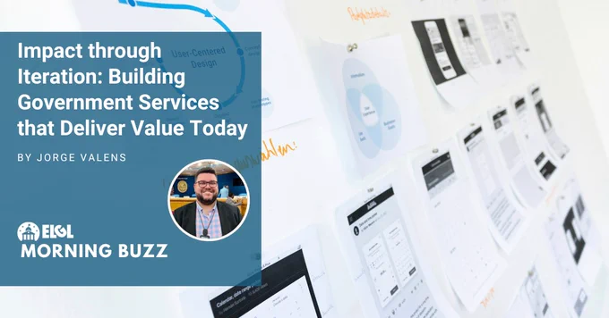An angled look at a wall with papers posted on it, many with charts and graphs. An overlay includes the title and author of the accompanying article, "Impact through Iteration: Building Government Services that Deliver Value Today, by Jorge Valens;" the author's photo, and the ELGL Morning Buzz logo.