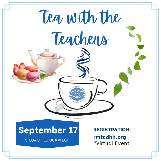 Tea with the teachers
Sept 17 9 AM to 10AM EST
Registration rmtcdhh.org