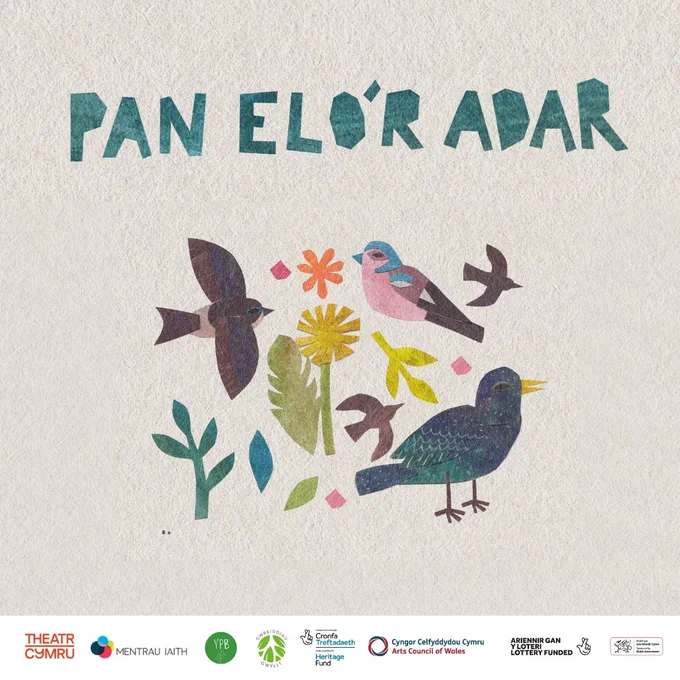 Poster featuring the title Pan Elo'r Adar and illustrations of birds and flowers. Logos of funders beneath: Theatr Cymru, Mantrau Iaith, YPB, Gwreiddiau Gwyllt, Lottery Heritage Fund, Arts Council Wales.