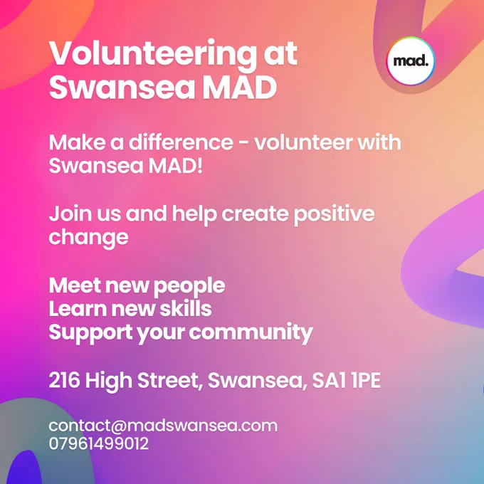 Flyer for volunteering at Swansea MAD. It invites people to make a difference by volunteering, meet new people, learn new skills, and support their community. Location: 216 High Street, Swansea, SA1 1PE. Contact: contact@madswansea.com or 07961499012. Colourful gradient background with Swansea MAD logo.